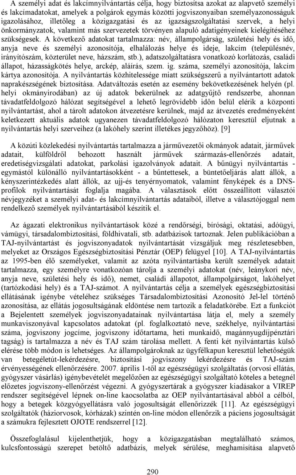 A következő adatokat tartalmazza: név, állampolgárság, születési hely és idő, anyja neve és személyi azonosítója, elhalálozás helye és ideje, lakcím (településnév, irányítószám, közterület neve,