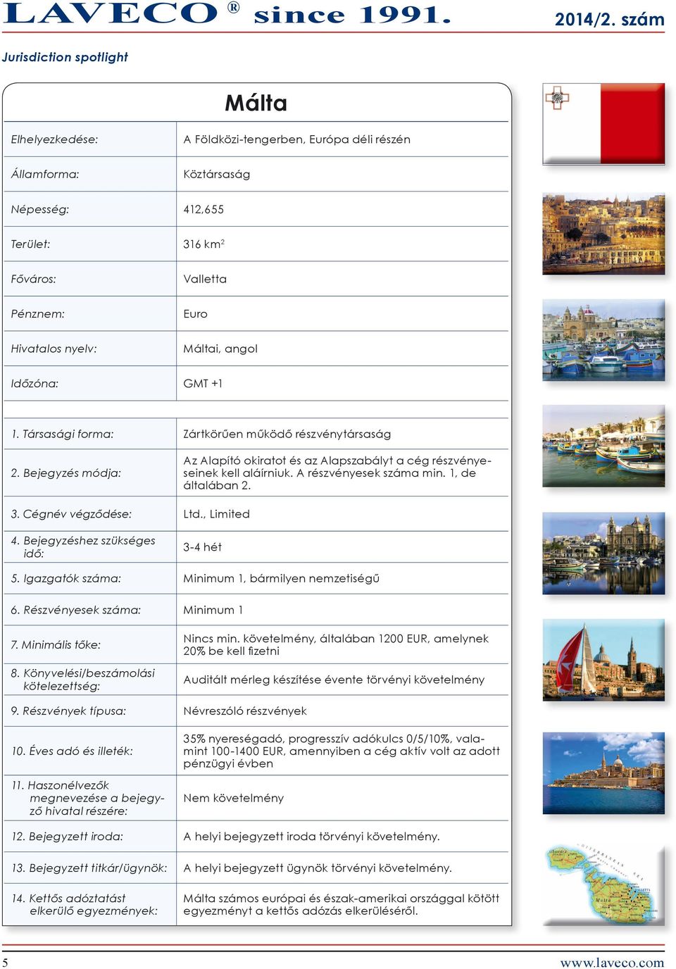 Máltai, angol Időzóna: GMT +1 1. Társasági forma: Zártkörűen működő részvénytársaság 2. Bejegyzés módja: Az Alapító okiratot és az Alapszabályt a cég részvényeseinek kell aláírniuk.