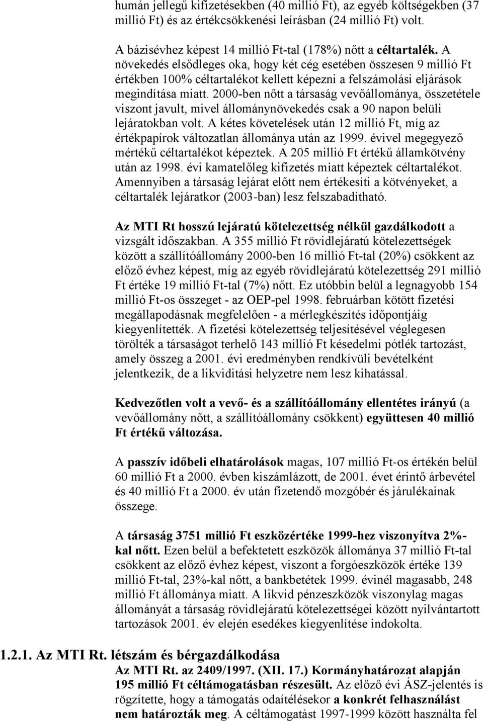 2000-ben nőtt a társaság vevőállománya, összetétele viszont javult, mivel állománynövekedés csak a 90 napon belüli lejáratokban volt.