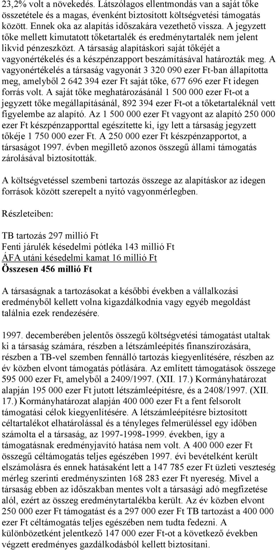 A társaság alapításkori saját tőkéjét a vagyonértékelés és a készpénzapport beszámításával határozták meg.