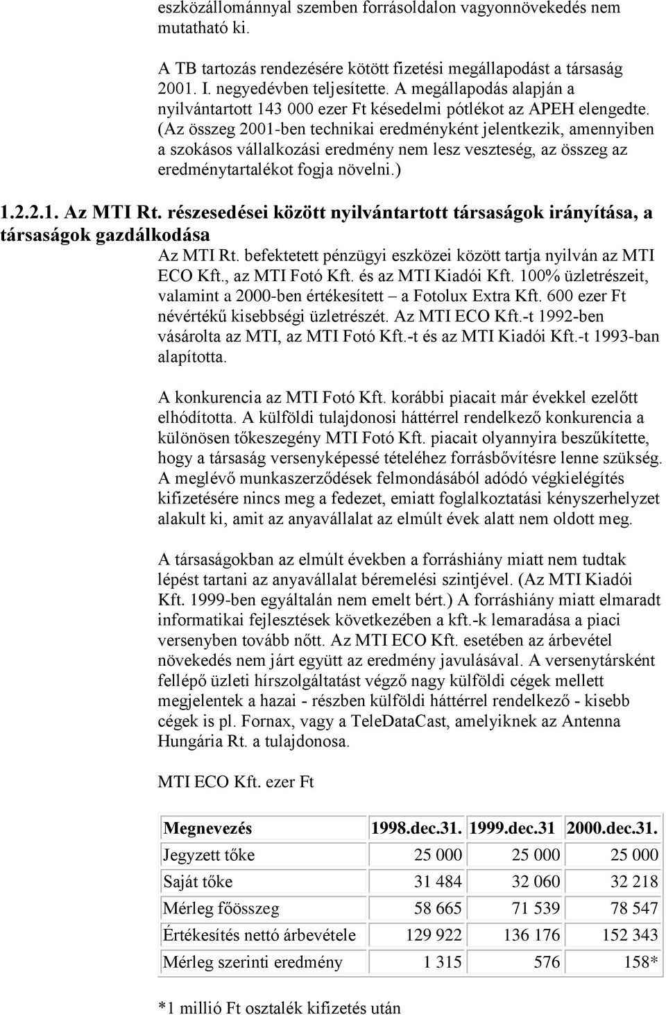 (Az összeg 2001-ben technikai eredményként jelentkezik, amennyiben a szokásos vállalkozási eredmény nem lesz veszteség, az összeg az eredménytartalékot fogja növelni.) 1.2.2.1. Az MTI Rt.