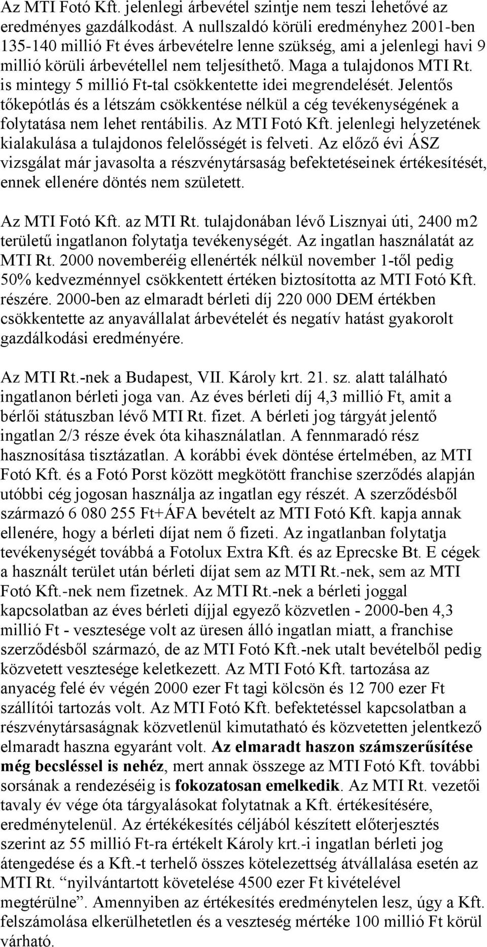 is mintegy 5 millió Ft-tal csökkentette idei megrendelését. Jelentős tőkepótlás és a létszám csökkentése nélkül a cég tevékenységének a folytatása nem lehet rentábilis. Az MTI Fotó Kft.