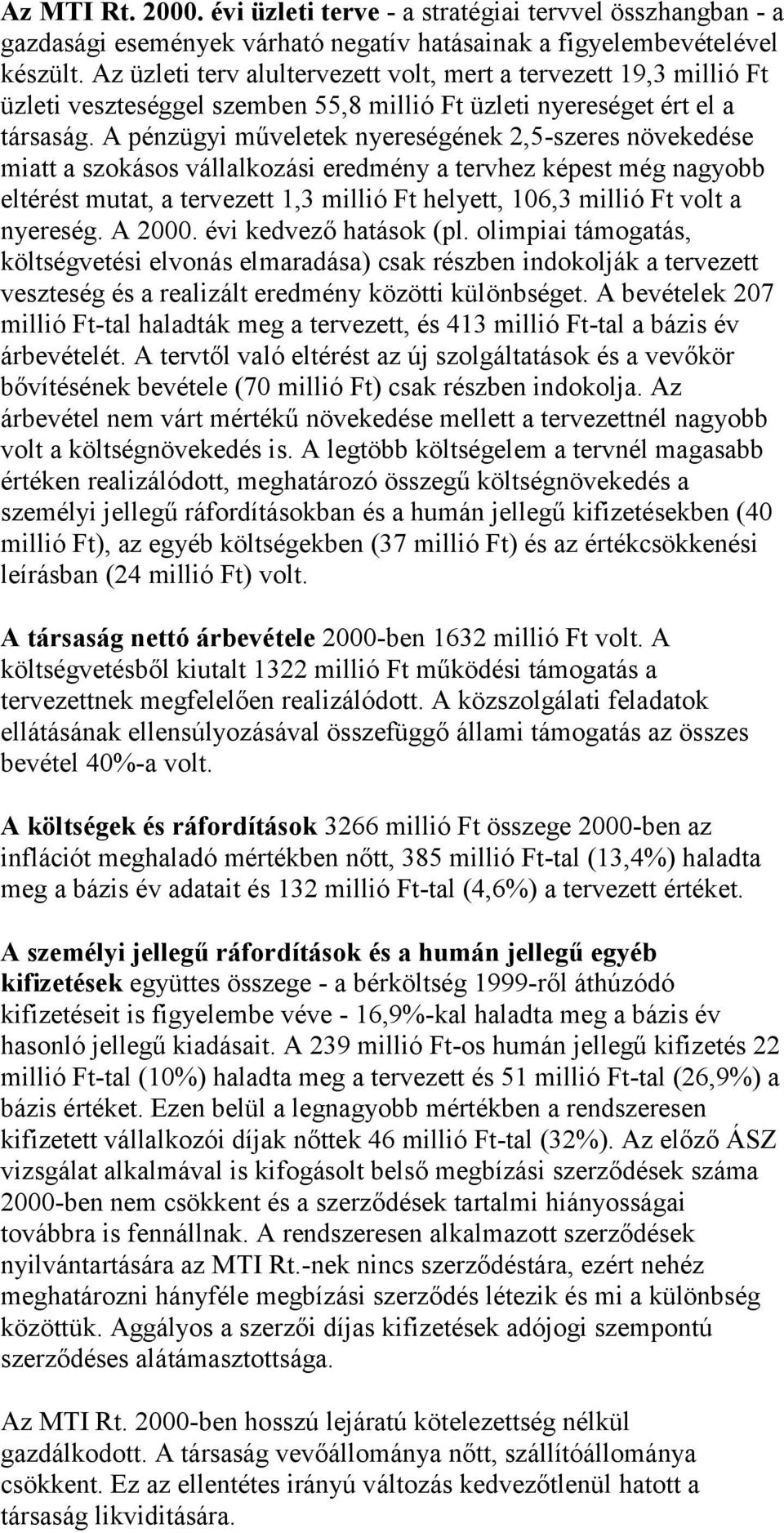 A pénzügyi műveletek nyereségének 2,5-szeres növekedése miatt a szokásos vállalkozási eredmény a tervhez képest még nagyobb eltérést mutat, a tervezett 1,3 millió Ft helyett, 106,3 millió Ft volt a