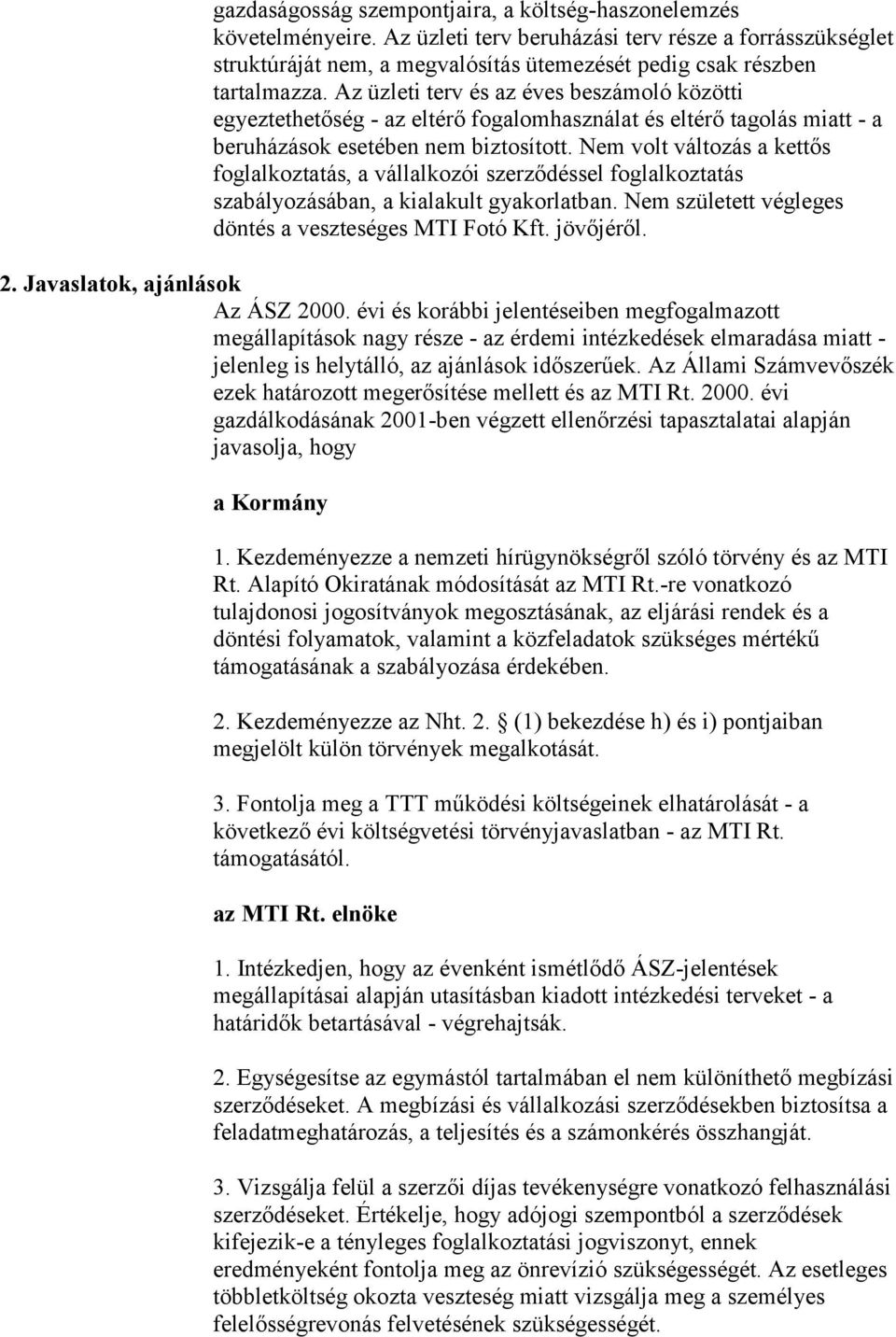 Az üzleti terv és az éves beszámoló közötti egyeztethetőség - az eltérő fogalomhasználat és eltérő tagolás miatt - a beruházások esetében nem biztosított.