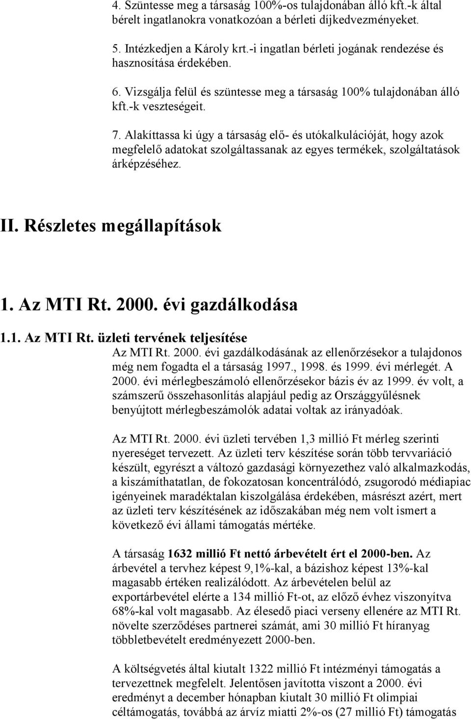 Alakíttassa ki úgy a társaság elő- és utókalkulációját, hogy azok megfelelő adatokat szolgáltassanak az egyes termékek, szolgáltatások árképzéséhez. II. Részletes megállapítások 1. Az MTI Rt. 2000.