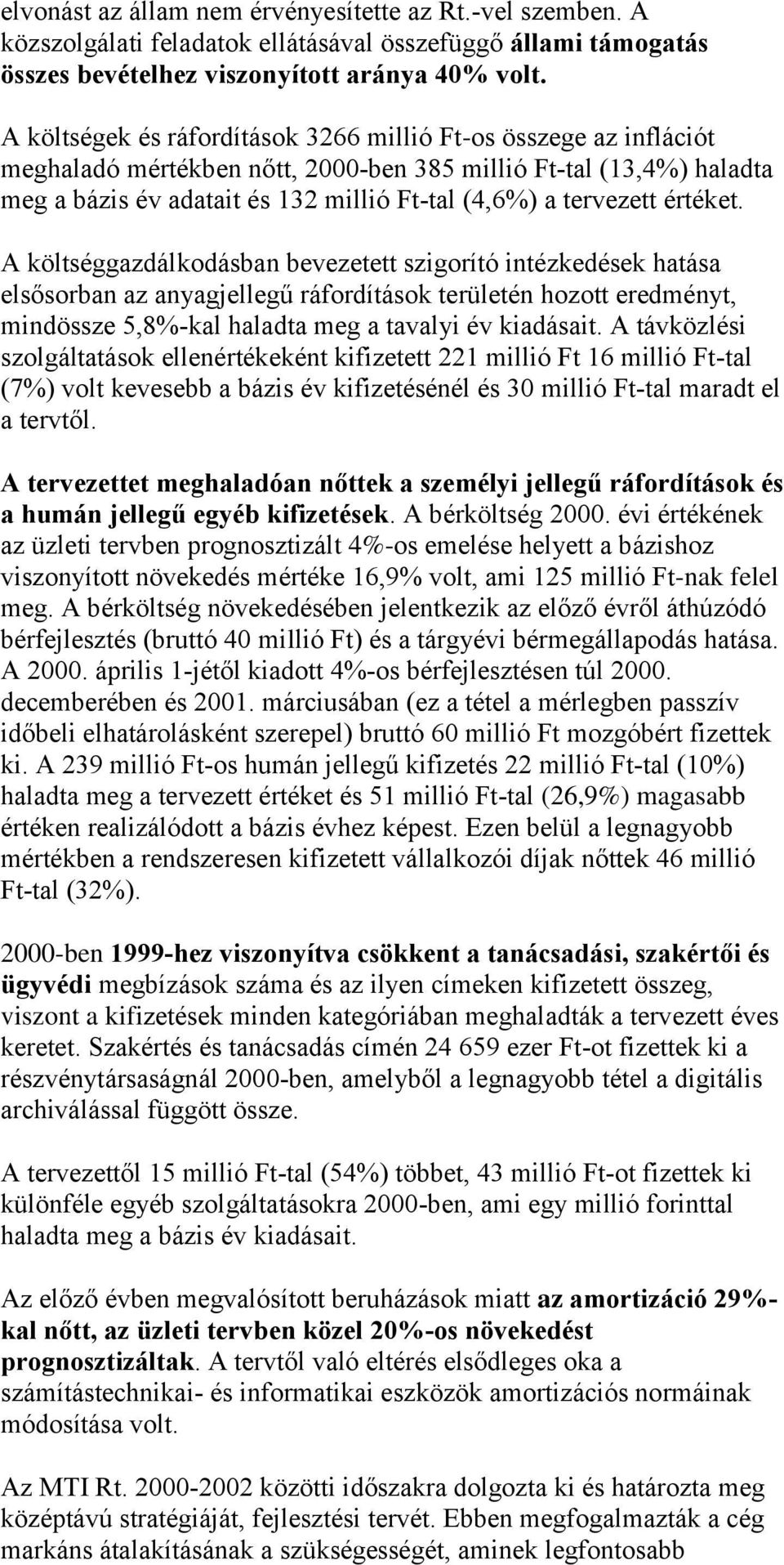 értéket. A költséggazdálkodásban bevezetett szigorító intézkedések hatása elsősorban az anyagjellegű ráfordítások területén hozott eredményt, mindössze 5,8%-kal haladta meg a tavalyi év kiadásait.