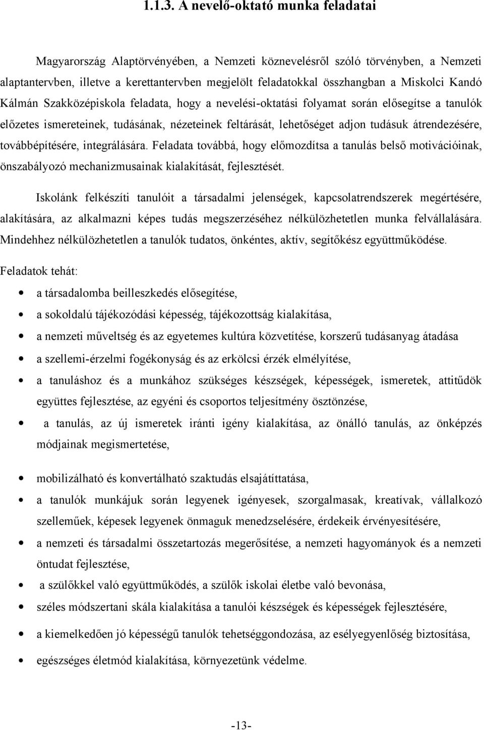 Miskolci Kandó Kálmán Szakközépiskola feladata, hogy a nevelési-oktatási folyamat során elősegítse a tanulók előzetes ismereteinek, tudásának, nézeteinek feltárását, lehetőséget adjon tudásuk