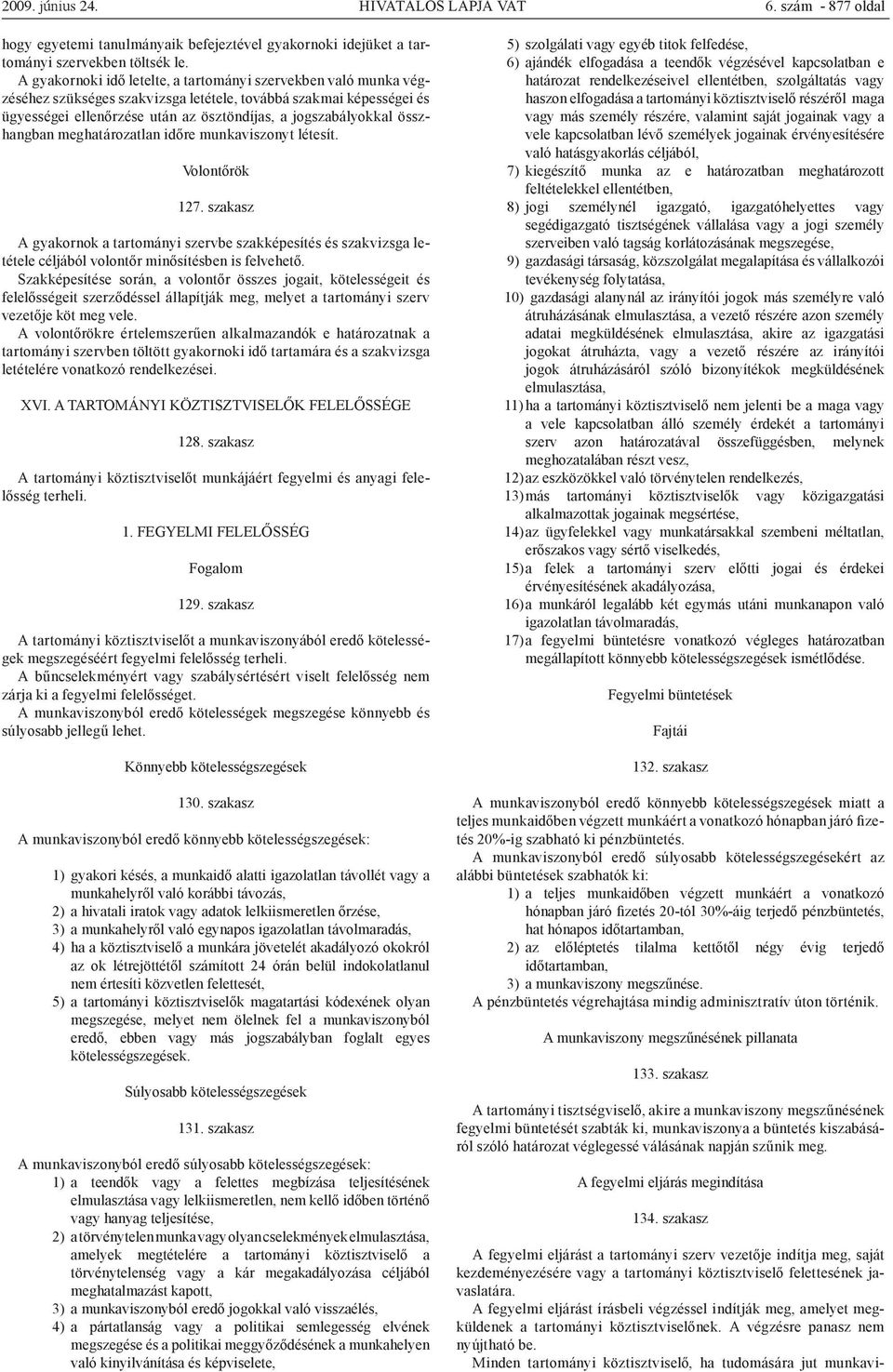 összhangban meghatározatlan időre munkaviszonyt létesít. Volontőrök 127. szakasz A gyakornok a tartományi szervbe szakképesítés és szakvizsga letétele céljából volontőr minősítésben is felvehető.