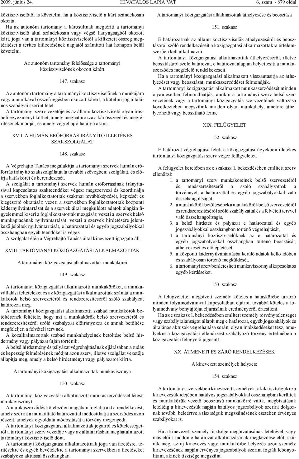 megtérítését a térítés kifizetésének napjától számított hat hónapon belül követelni. Az autonóm tartomány felelőssége a tartományi köztisztviselőnek okozott kárért 147.