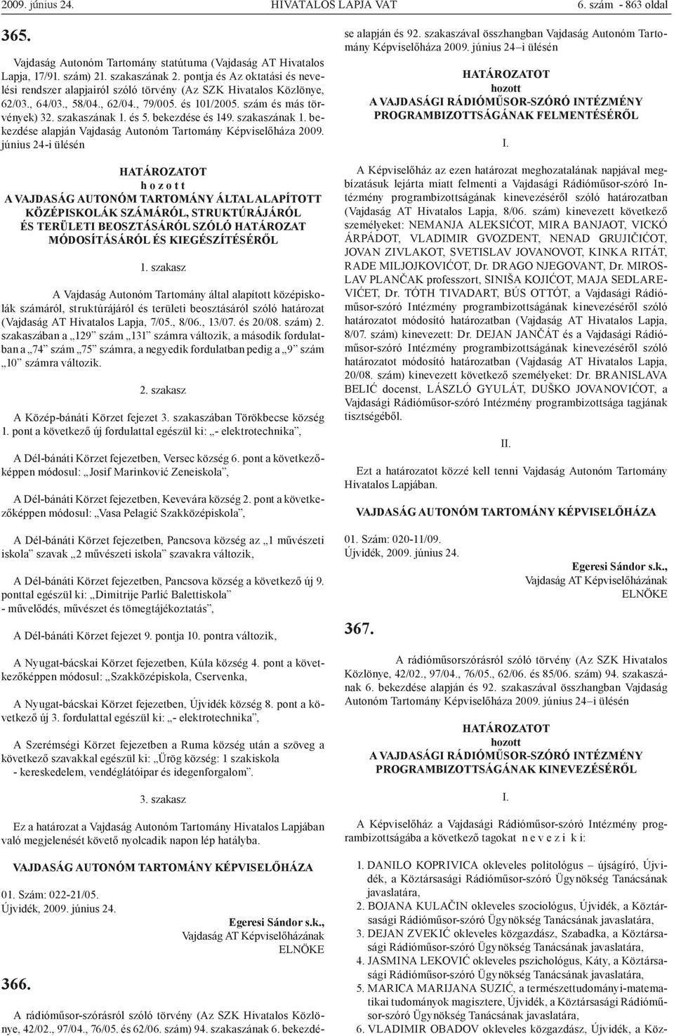 bekezdése és 149. szakaszának 1. bekezdése alapján Vajdaság Autonóm Tartomány Képviselőháza 2009.