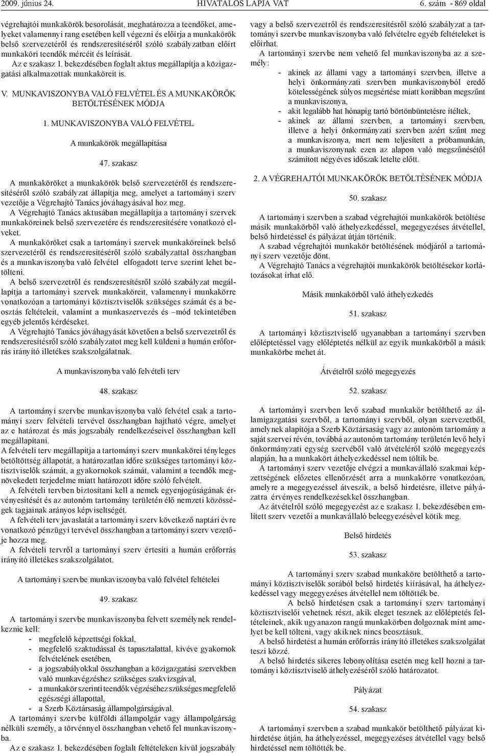 szabályzatban előírt munkaköri teendők mércéit és leírását. Az e szakasz 1. bekezdésében foglalt aktus megállapítja a közigazgatási alkalmazottak munkaköreit is. V.