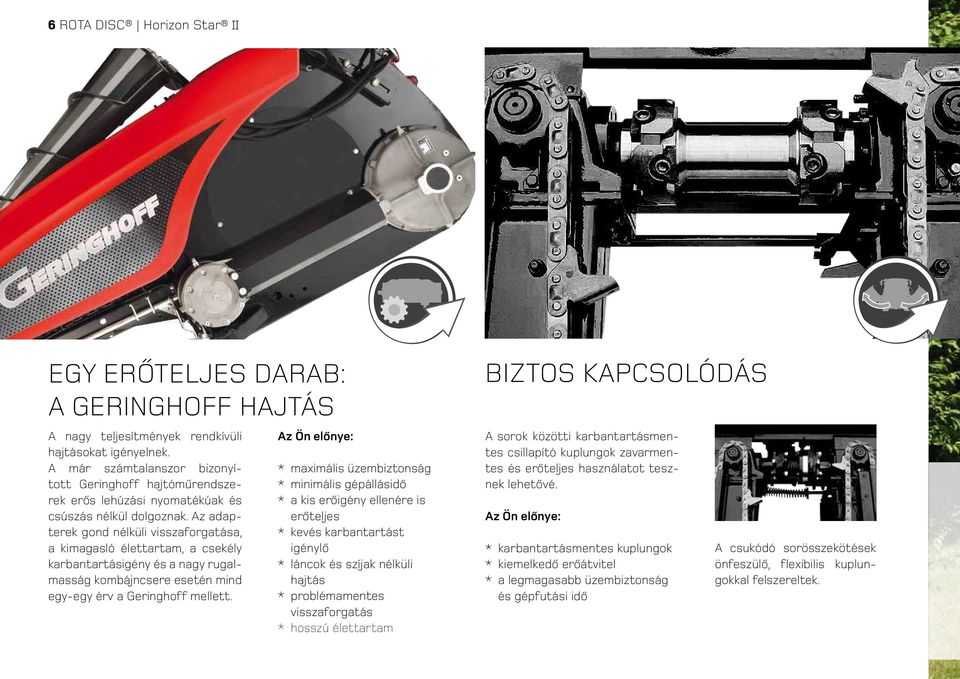 Az adapterek gond nélküli visszaforgatása, a kimagasló élettartam, a csekély karbantartásigény és a nagy rugalmasság kombájncsere esetén mind egy-egy érv a Geringhoff mellett.