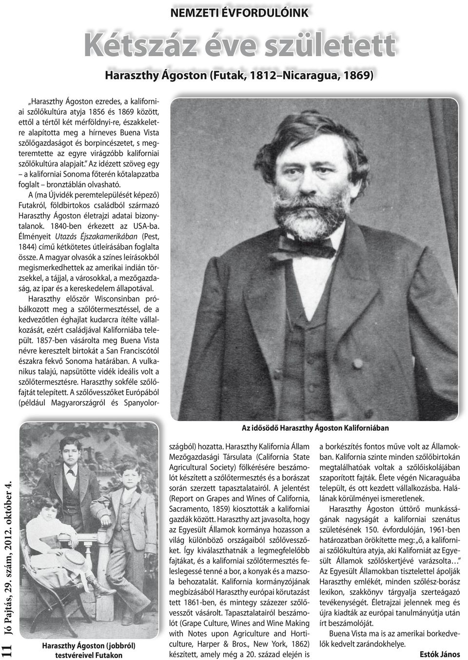 A (ma Újvidék peremtelepülését képező) Futakról, földbirtokos családból származó Haraszthy Ágoston életrajzi adatai bizonytalanok. 1840-ben érkezett az USA-ba.