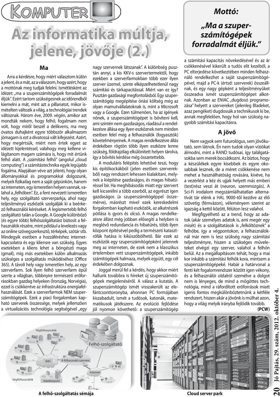 Ezért tartom szükségesnek az időrendből kiemelni a mát, mint azt a pillanatot, mikor ismételten változik a világ, a technológiai trendek változnak. Három éve, 2009.