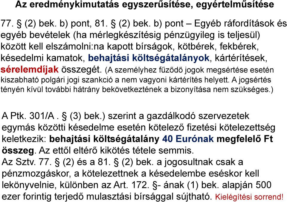 b) pont Egyéb ráfordítások és egyéb bevételek (ha mérlegkészítésig pénzügyileg is teljesül) között kell elszámolni:na kapott bírságok, kötbérek, fekbérek, késedelmi kamatok, behajtási