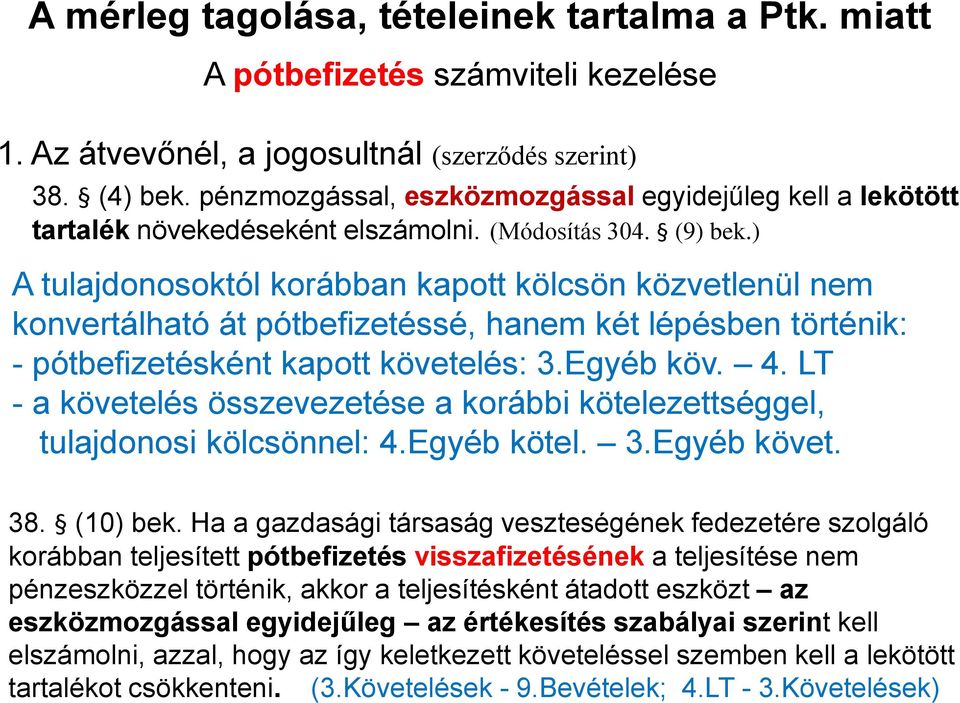 ) A tulajdonosoktól korábban kapott kölcsön közvetlenül nem konvertálható át pótbefizetéssé, hanem két lépésben történik: - pótbefizetésként kapott követelés: 3.Egyéb köv. 4.