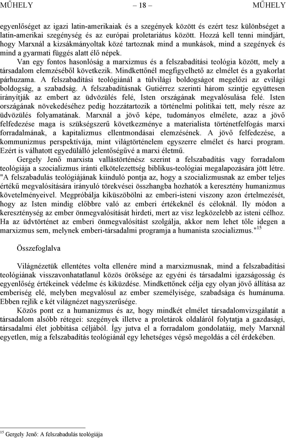 Van egy fontos hasonlóság a marxizmus és a felszabadítási teológia között, mely a társadalom elemzéséből következik. Mindkettőnél megfigyelhető az elmélet és a gyakorlat párhuzama.