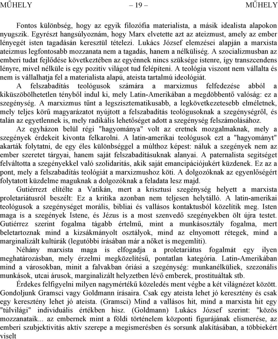 Lukács József elemzései alapján a marxista ateizmus legfontosabb mozzanata nem a tagadás, hanem a nélküliség.