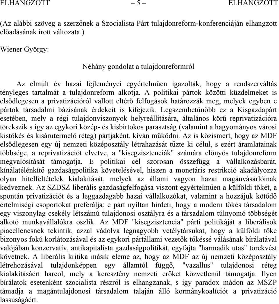 A politikai pártok közötti küzdelmeket is elsődlegesen a privatizációról vallott eltérő felfogások határozzák meg, melyek egyben e pártok társadalmi bázisának érdekeit is kifejezik.