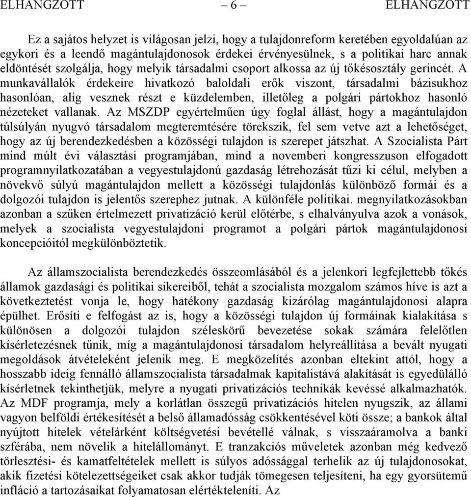 A munkavállalók érdekeire hivatkozó baloldali erők viszont, társadalmi bázisukhoz hasonlóan, alig vesznek részt e küzdelemben, illetőleg a polgári pártokhoz hasonló nézeteket vallanak.