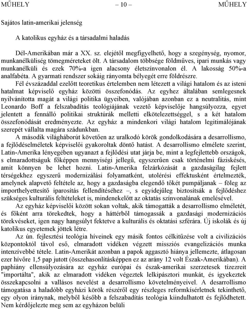 A gyarmati rendszer sokáig rányomta bélyegét erre földrészre. Fél évszázaddal ezelőtt teoretikus értelemben nem létezett a világi hatalom és az isteni hatalmat képviselő egyház közötti összefonódás.