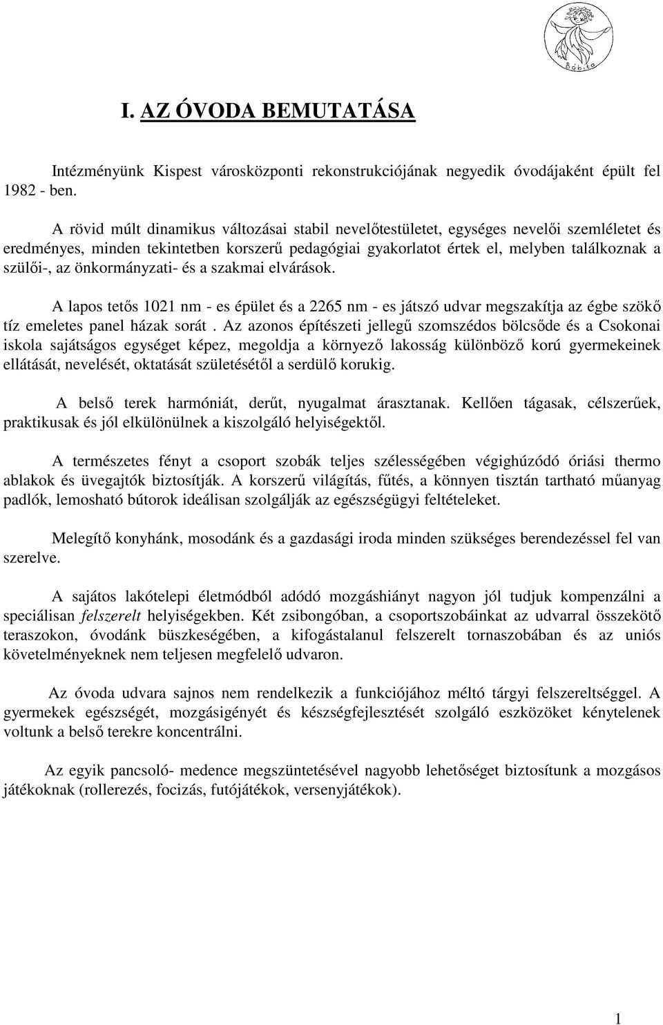 önkormányzati- és a szakmai elvárások. A lapos tetıs 1021 nm - es épület és a 2265 nm - es játszó udvar megszakítja az égbe szökı tíz emeletes panel házak sorát.