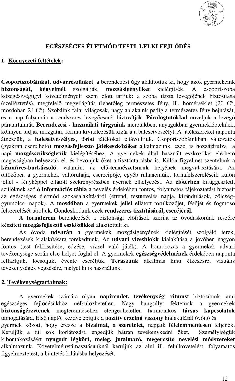 A csoportszoba közegészségügyi követelményeit szem elıtt tartjuk: a szoba tiszta levegıjének biztosítása (szellıztetés), megfelelı megvilágítás (lehetıleg természetes fény, ill.