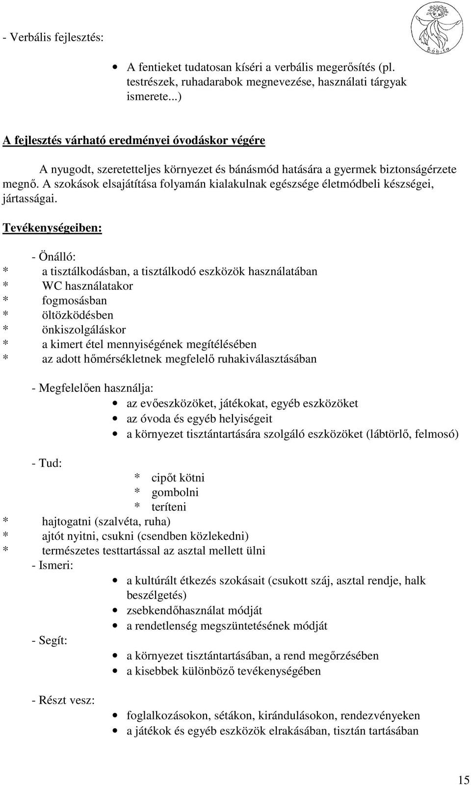 A szokások elsajátítása folyamán kialakulnak egészsége életmódbeli készségei, jártasságai.