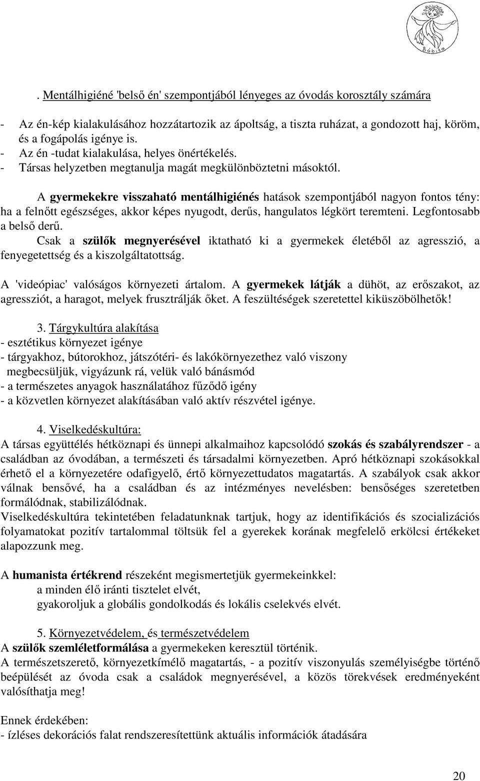 A gyermekekre visszaható mentálhigiénés hatások szempontjából nagyon fontos tény: ha a felnıtt egészséges, akkor képes nyugodt, derős, hangulatos légkört teremteni. Legfontosabb a belsı derő.