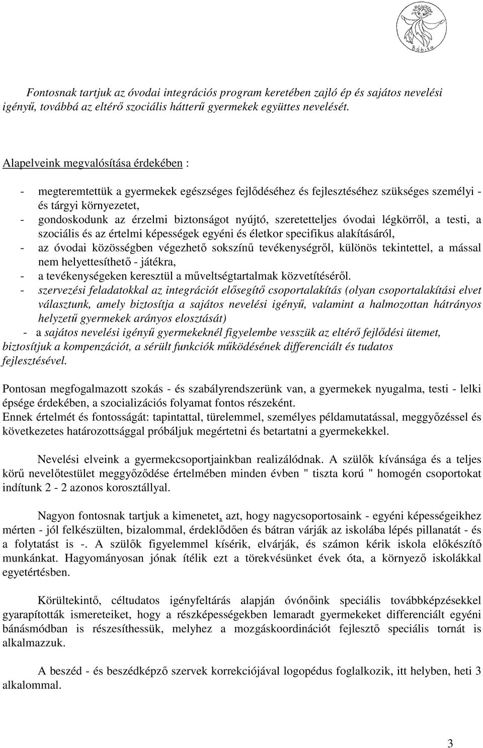 szeretetteljes óvodai légkörrıl, a testi, a szociális és az értelmi képességek egyéni és életkor specifikus alakításáról, - az óvodai közösségben végezhetı sokszínő tevékenységrıl, különös