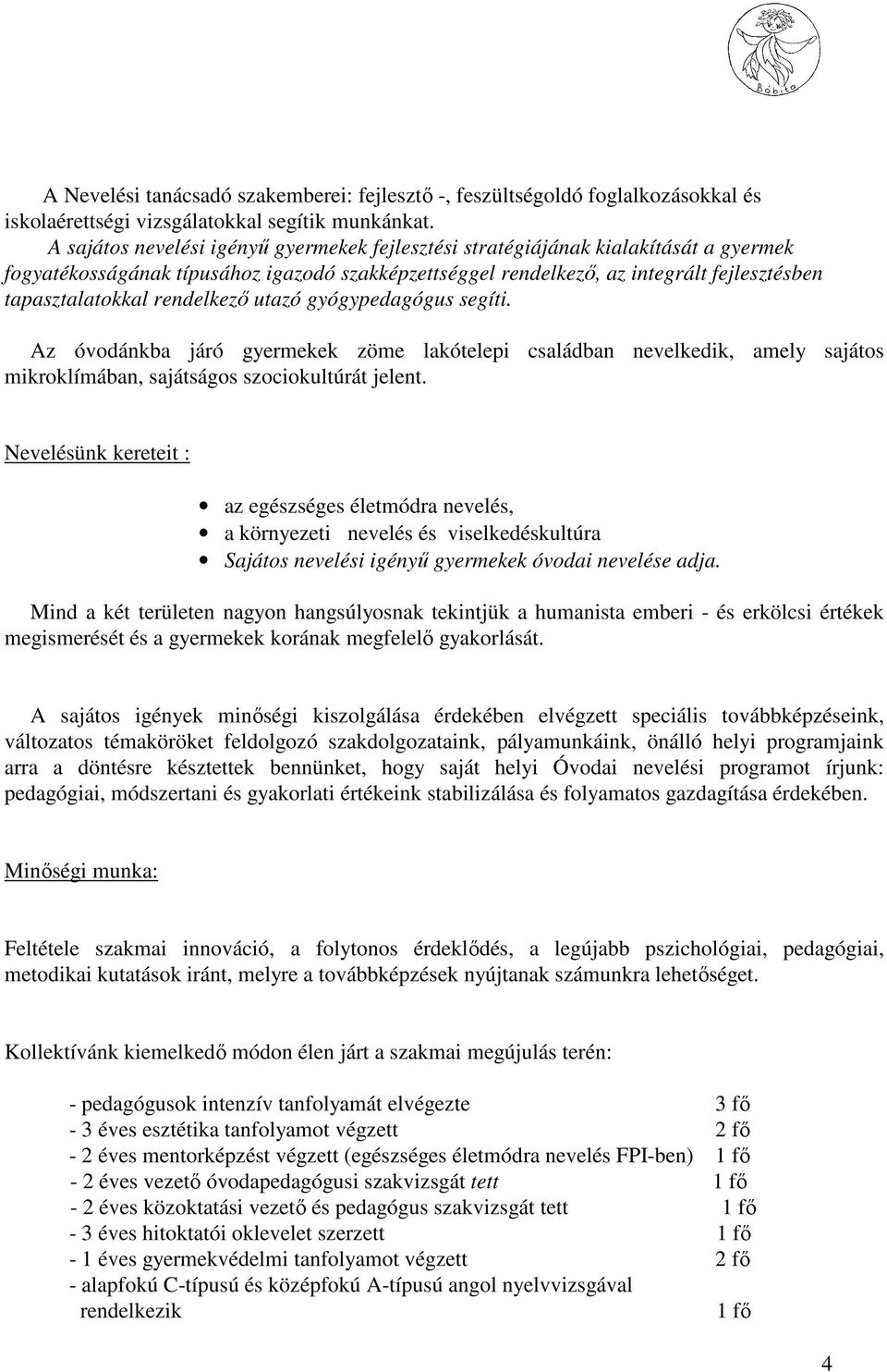 rendelkezı utazó gyógypedagógus segíti. Az óvodánkba járó gyermekek zöme lakótelepi családban nevelkedik, amely sajátos mikroklímában, sajátságos szociokultúrát jelent.