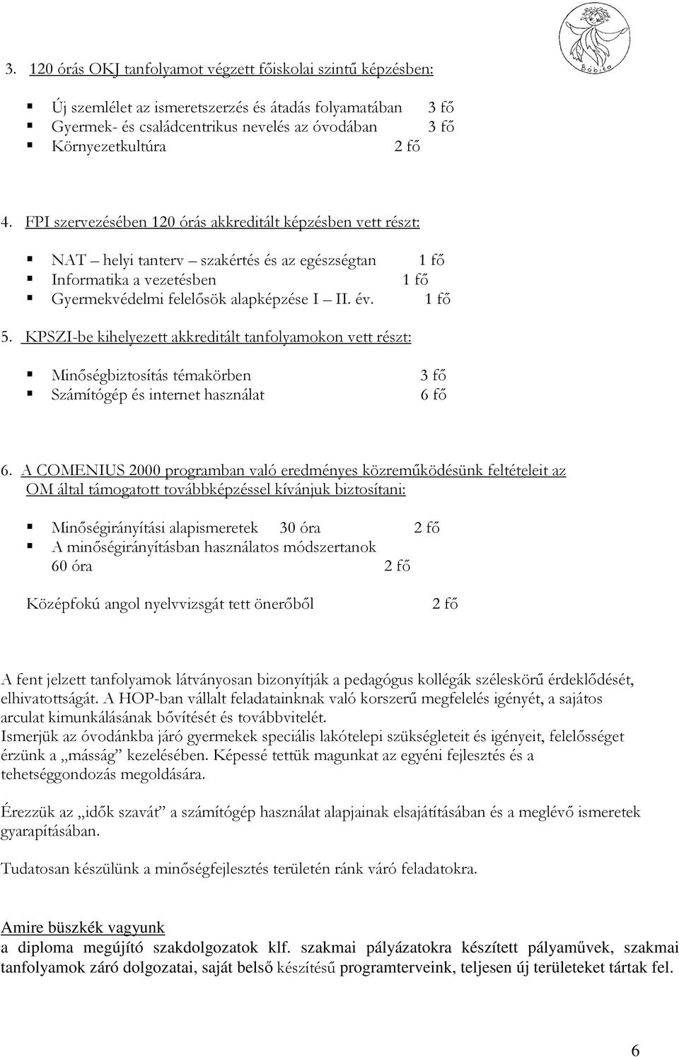 KPSZI-be kihelyezett akkreditált tanfolyamokon vett részt: Minıségbiztosítás témakörben 3 fı Számítógép és internet használat 6 fı 6.