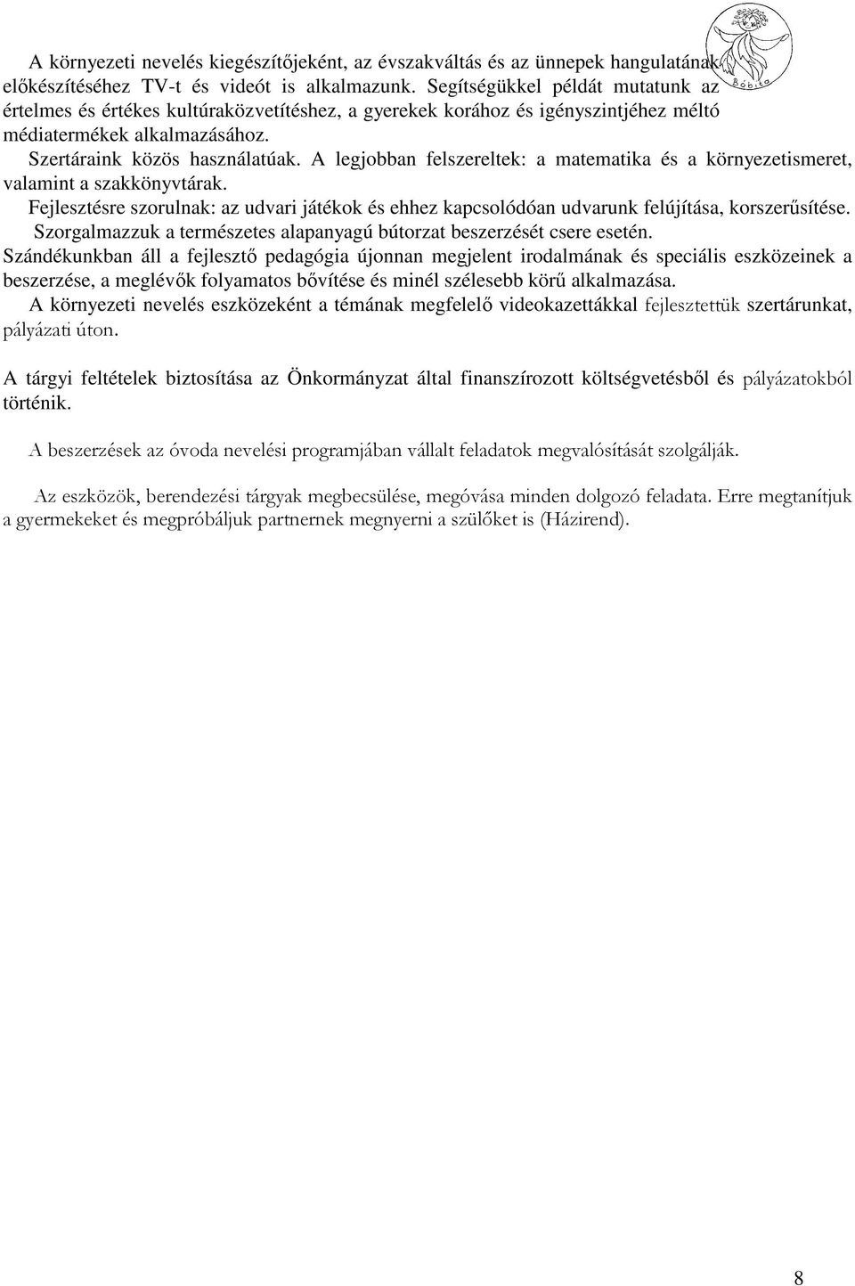 A legjobban felszereltek: a matematika és a környezetismeret, valamint a szakkönyvtárak. Fejlesztésre szorulnak: az udvari játékok és ehhez kapcsolódóan udvarunk felújítása, korszerősítése.