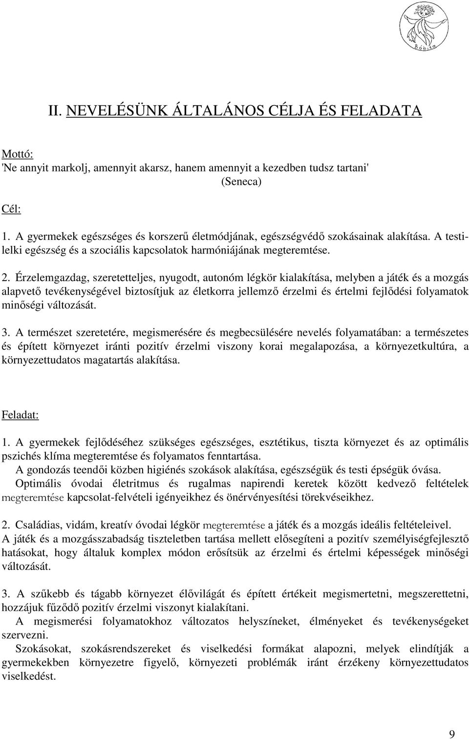 Érzelemgazdag, szeretetteljes, nyugodt, autonóm légkör kialakítása, melyben a játék és a mozgás alapvetı tevékenységével biztosítjuk az életkorra jellemzı érzelmi és értelmi fejlıdési folyamatok