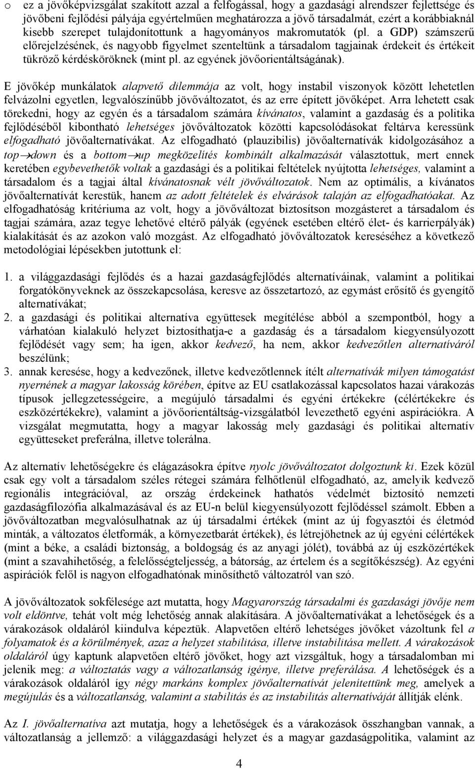 a GDP) számszerű előrejelzésének, és nagyobb figyelmet szenteltünk a társadalom tagjainak érdekeit és értékeit tükröző kérdésköröknek (mint pl. az egyének jövőorientáltságának).