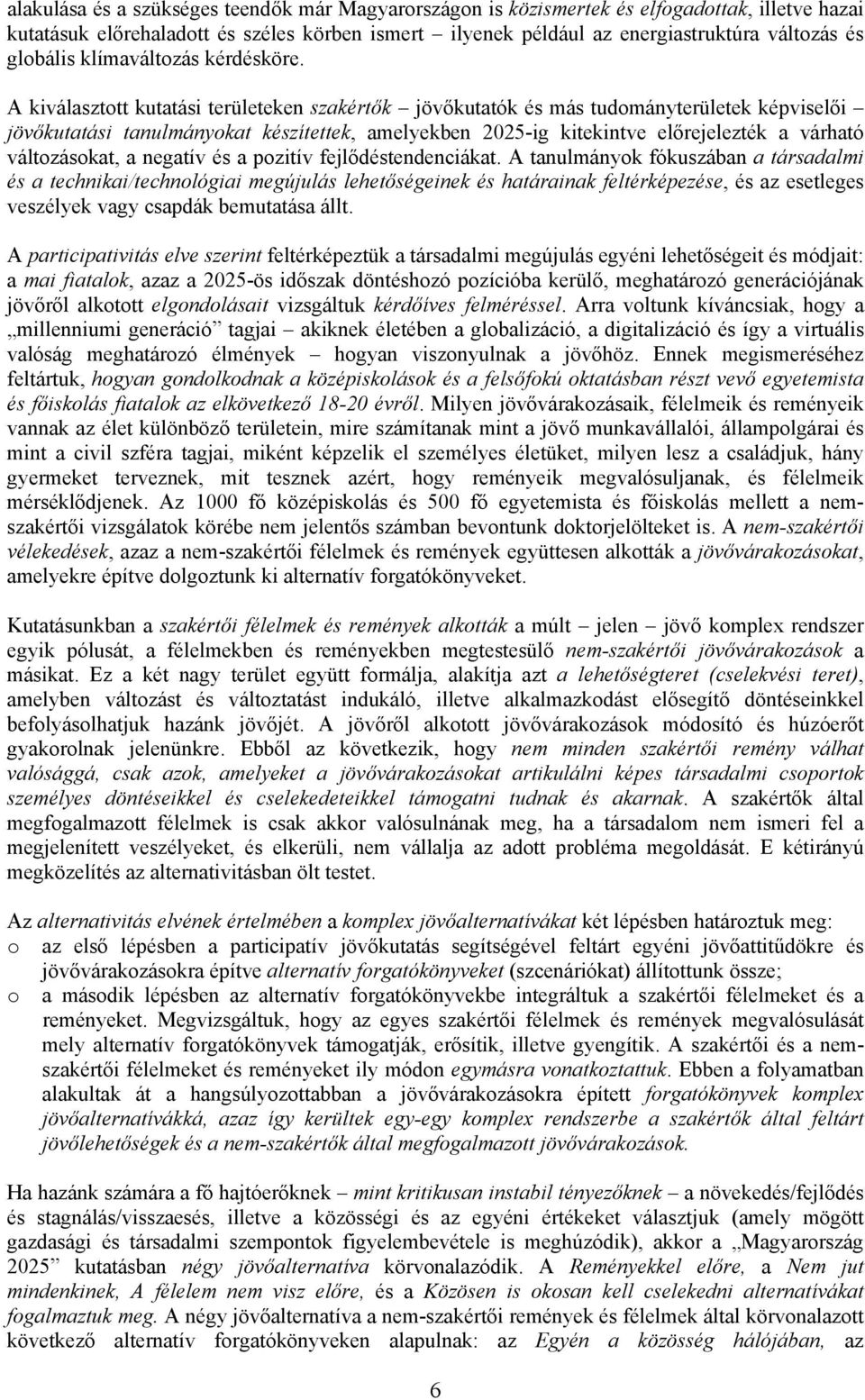 A kiválasztott kutatási területeken szakértők jövőkutatók és más tudományterületek képviselői jövőkutatási tanulmányokat készítettek, amelyekben 2025-ig kitekintve előrejelezték a várható