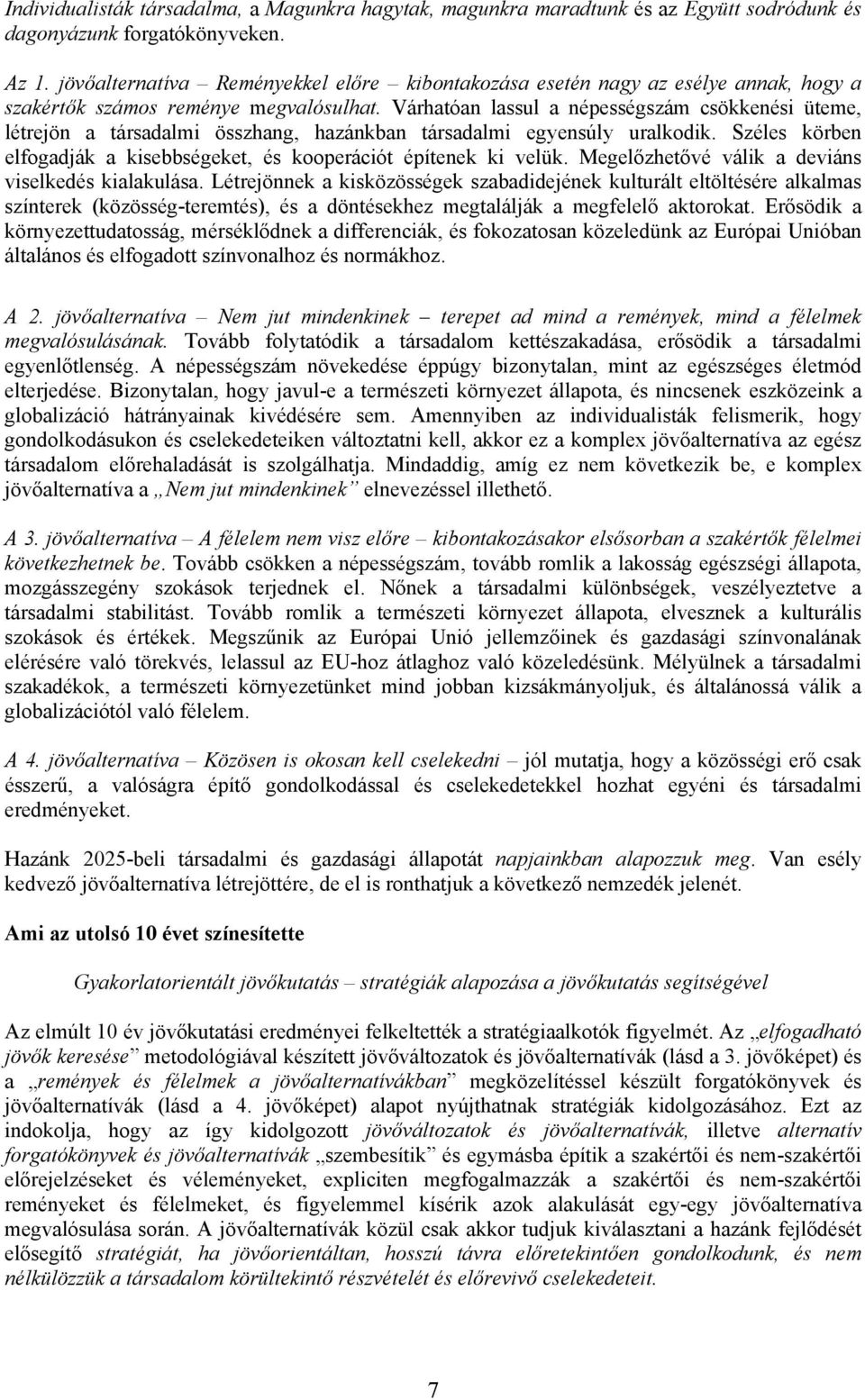 Várhatóan lassul a népességszám csökkenési üteme, létrejön a társadalmi összhang, hazánkban társadalmi egyensúly uralkodik. Széles körben elfogadják a kisebbségeket, és kooperációt építenek ki velük.