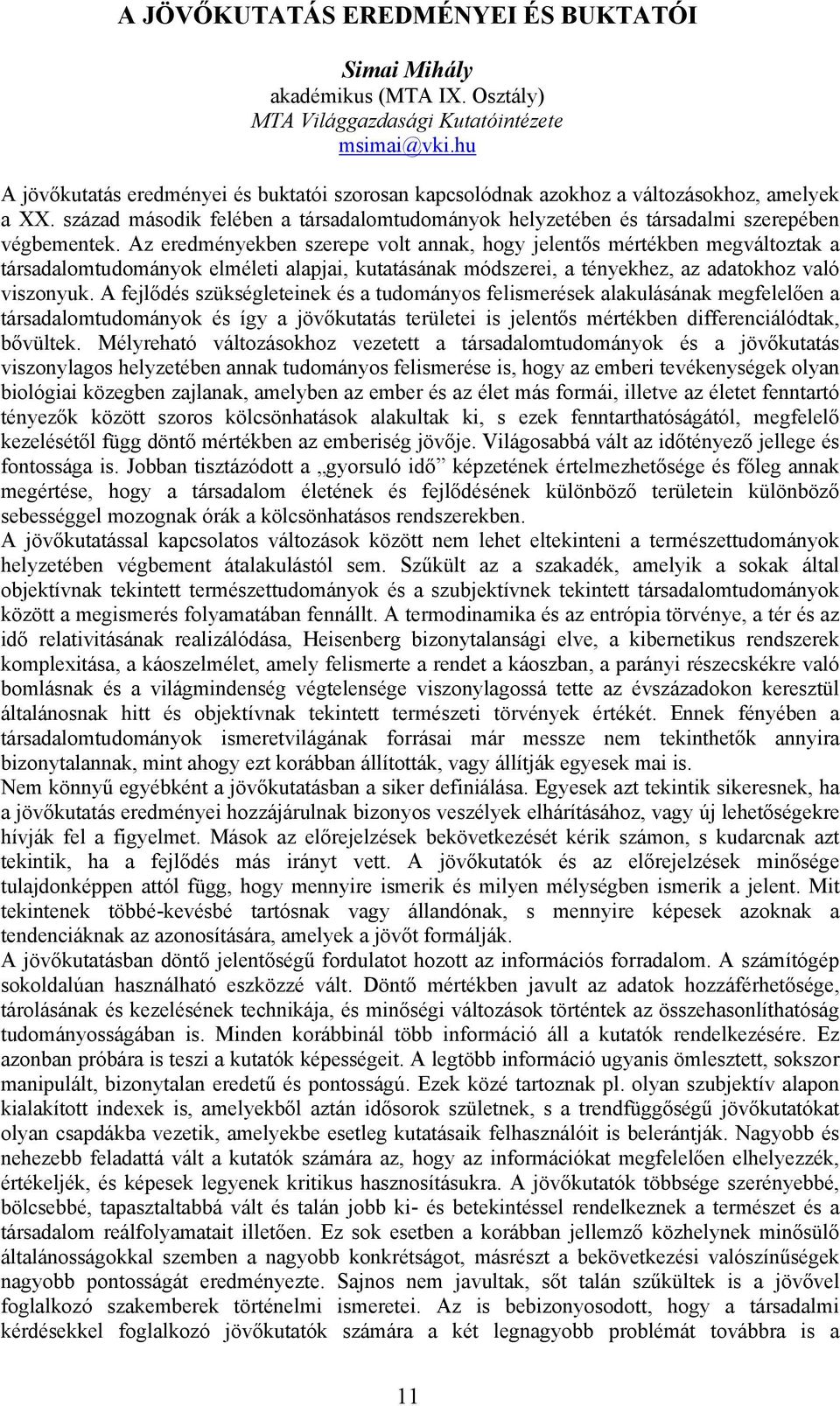 Az eredményekben szerepe volt annak, hogy jelentős mértékben megváltoztak a társadalomtudományok elméleti alapjai, kutatásának módszerei, a tényekhez, az adatokhoz való viszonyuk.