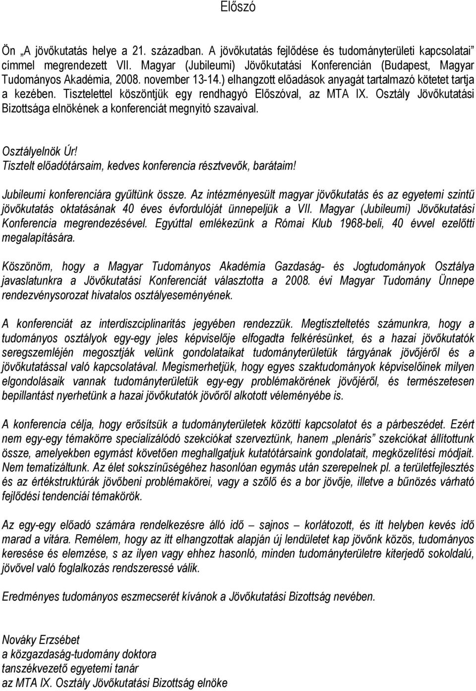 Tisztelettel köszöntjük egy rendhagyó Előszóval, az MTA IX. Osztály Jövőkutatási Bizottsága elnökének a konferenciát megnyitó szavaival. Osztályelnök Úr!