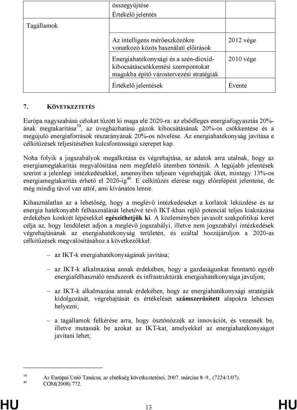 KÖVETKEZTETÉS Európa nagyszabású célokat tűzött ki maga elé 2020-ra: az elsődleges energiafogyasztás 20%- ának megtakarítása 39, az üvegházhatású gázok kibocsátásának 20%-os csökkentése és a megújuló