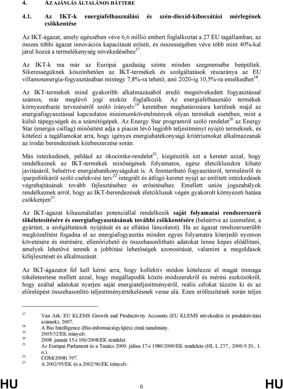 innovációs kapacitását erősíti, és összességében véve több mint 40%-kal járul hozzá a termelékenység növekedéséhez 17. Az IKT-k ma már az Európai gazdaság szinte minden szegmensébe beépültek.