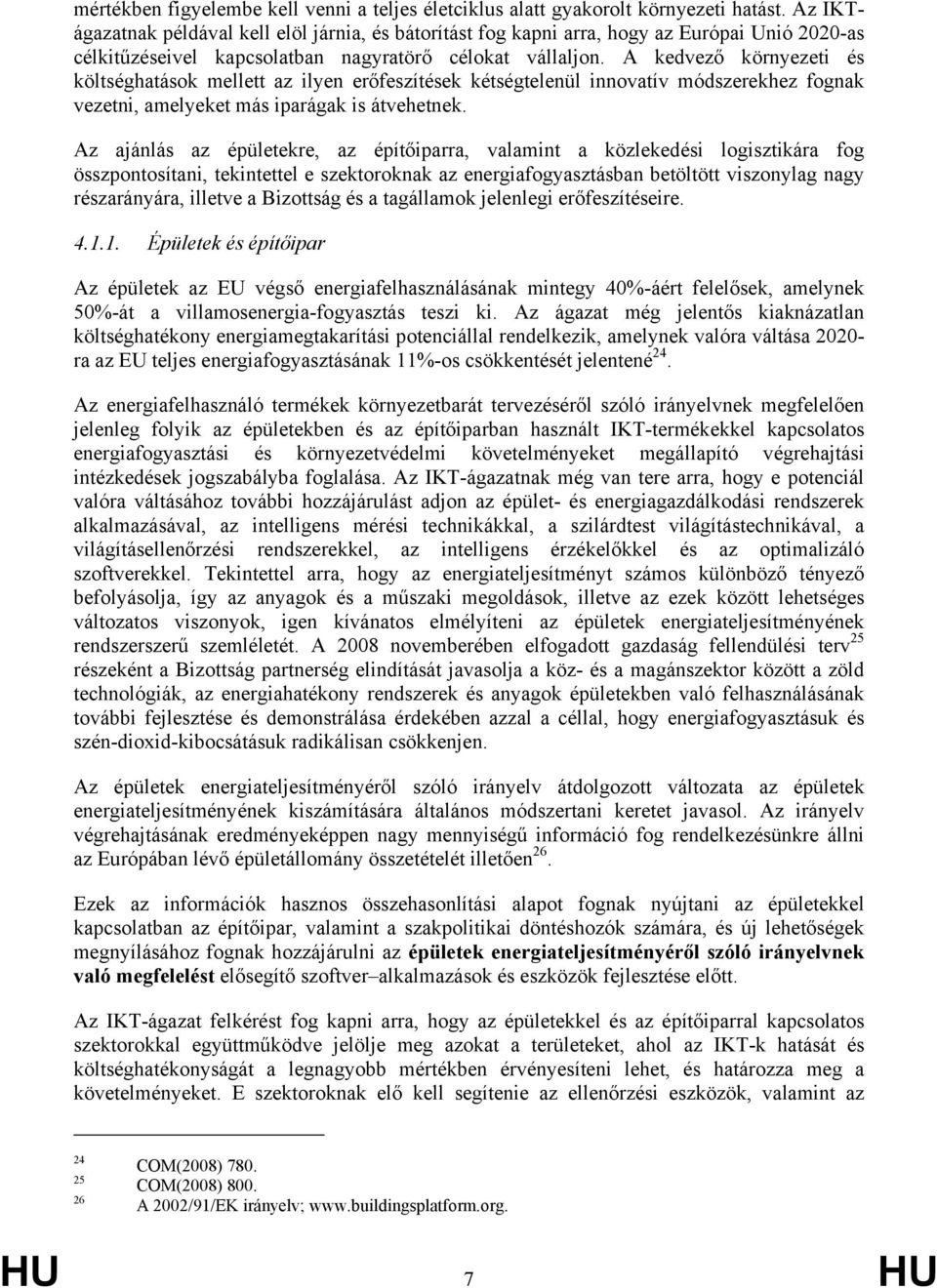 A kedvező környezeti és költséghatások mellett az ilyen erőfeszítések kétségtelenül innovatív módszerekhez fognak vezetni, amelyeket más iparágak is átvehetnek.