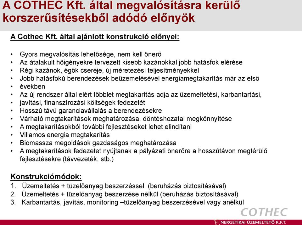 teljesítményekkel Jobb hatásfokú berendezések beüzemelésével energiamegtakarítás már az első években Az új rendszer által elért többlet megtakarítás adja az üzemeltetési, karbantartási, javítási,