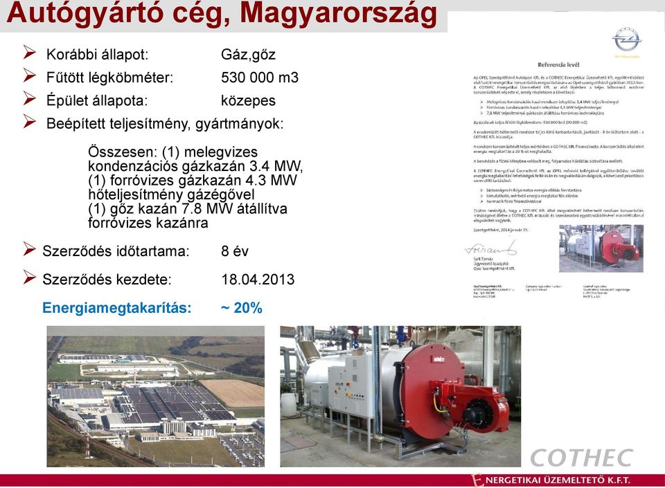 gázkazán 3.4 MW, (1) forróvizes gázkazán 4.3 MW hőteljesítmény gázégővel (1) gőz kazán 7.