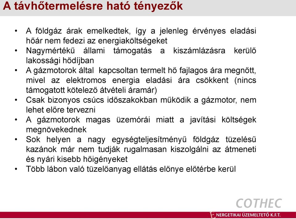 áramár) Csak bizonyos csúcs időszakokban működik a gázmotor, nem lehet előre tervezni A gázmotorok magas üzemórái miatt a javítási költségek megnövekednek Sok helyen a nagy