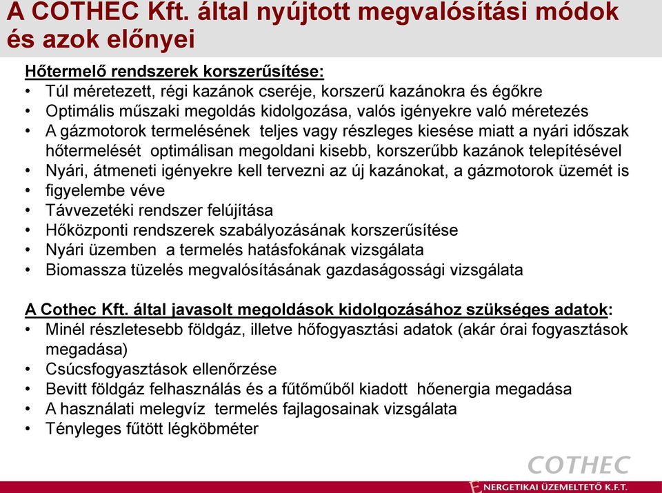 valós igényekre való méretezés A gázmotorok termelésének teljes vagy részleges kiesése miatt a nyári időszak hőtermelését optimálisan megoldani kisebb, korszerűbb kazánok telepítésével Nyári,