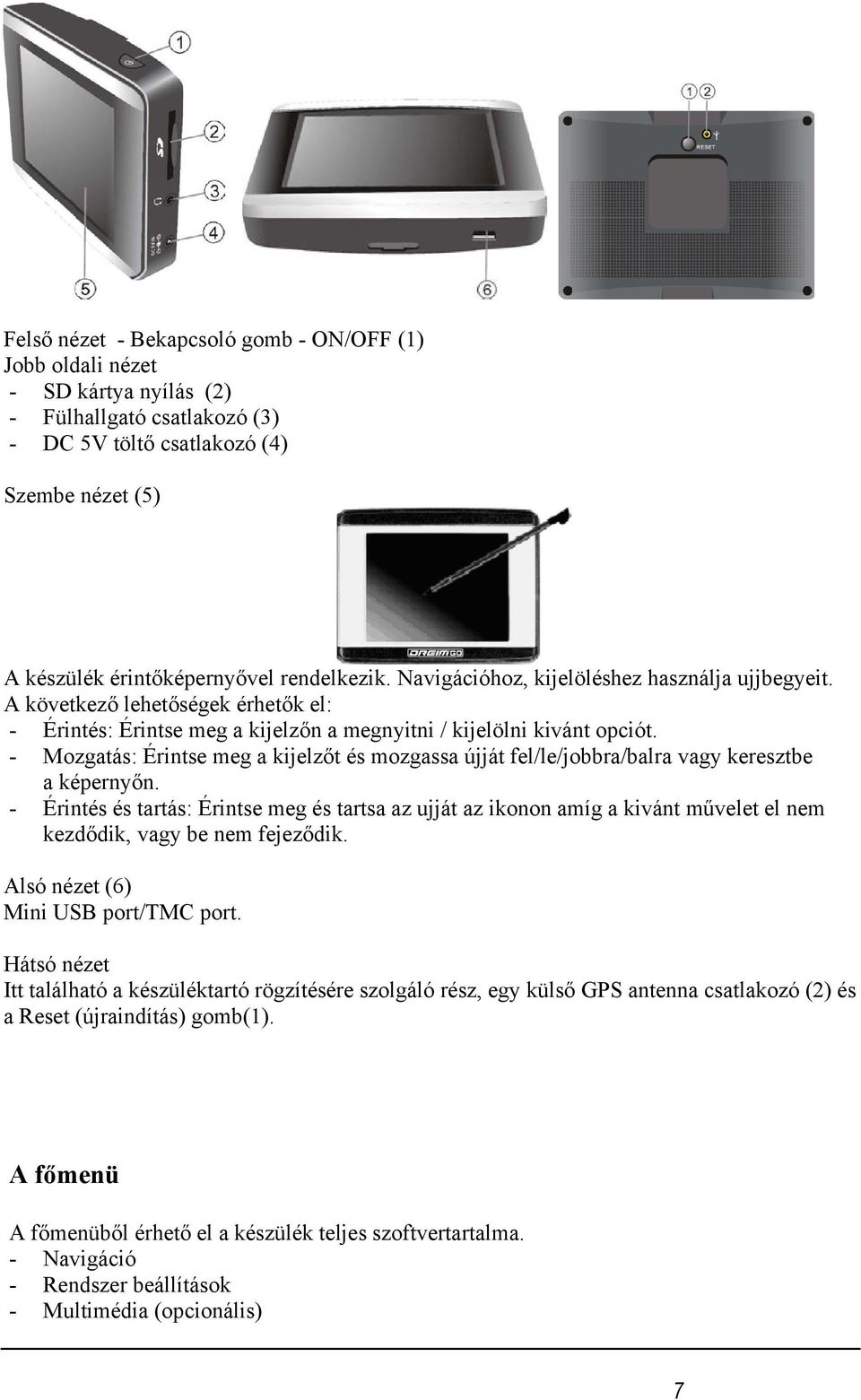 - Mozgatás: Érintse meg a kijelzőt és mozgassa újját fel/le/jobbra/balra vagy keresztbe a képernyőn.