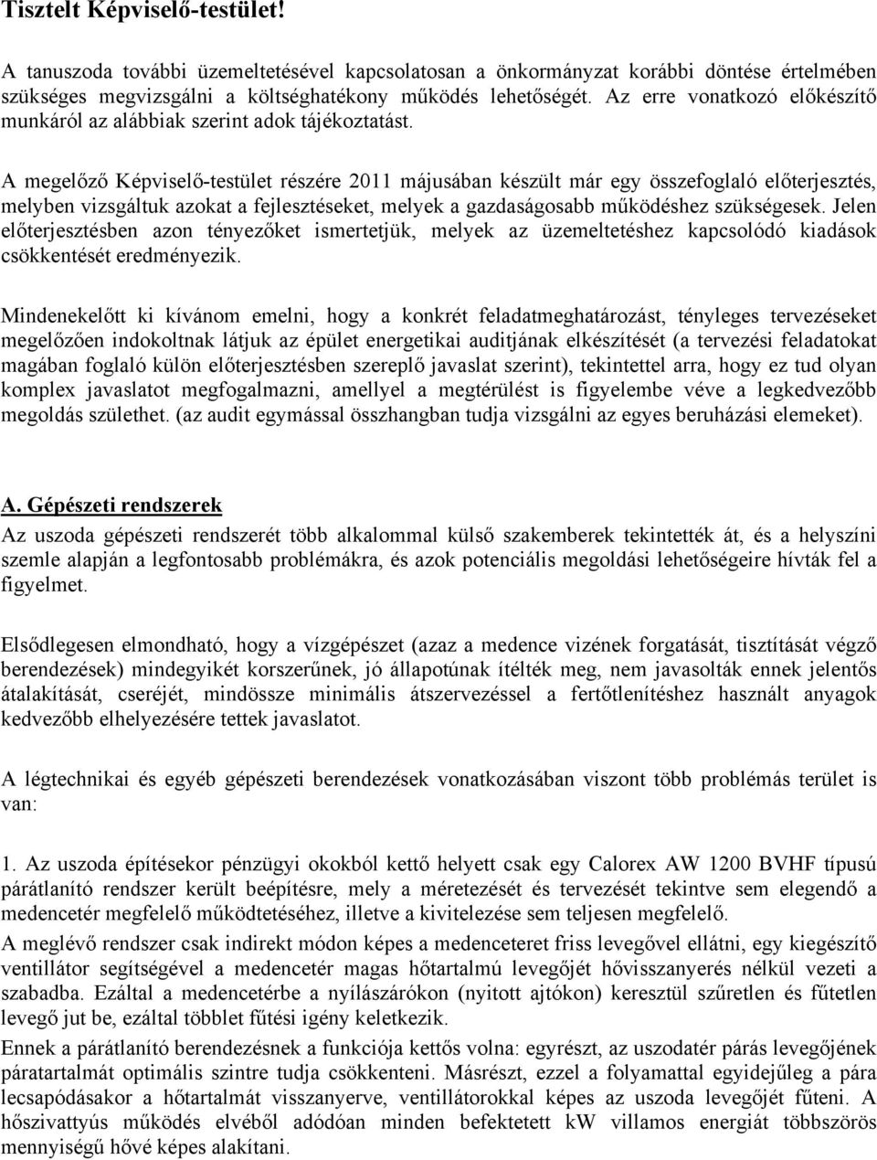 A megelőző Képviselő-testület részére 2011 májusában készült már egy összefoglaló előterjesztés, melyben vizsgáltuk azokat a fejlesztéseket, melyek a gazdaságosabb működéshez szükségesek.