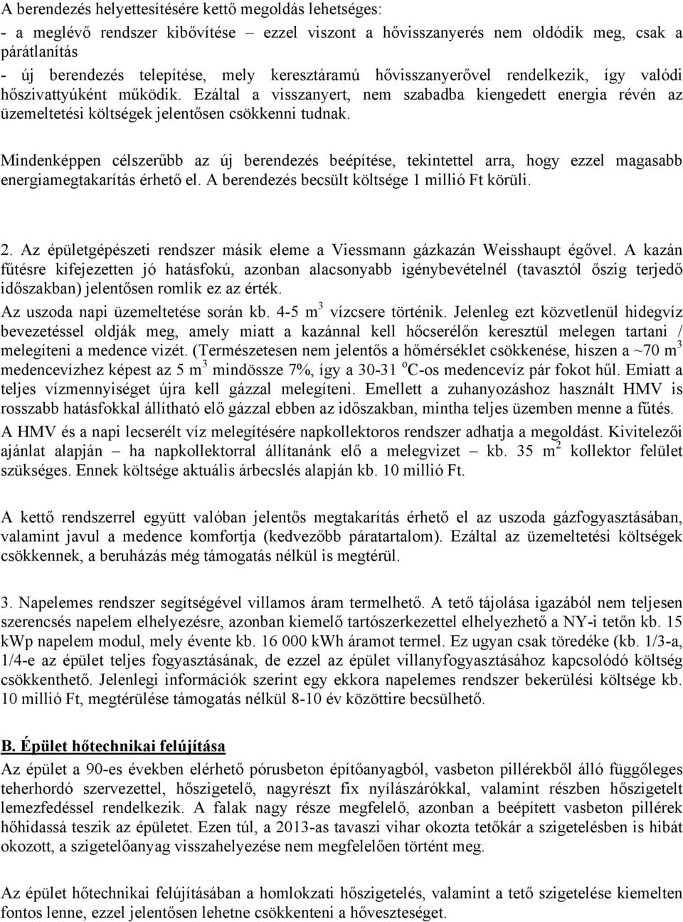 Mindenképpen célszerűbb az új berendezés beépítése, tekintettel arra, hogy ezzel magasabb energiamegtakarítás érhető el. A berendezés becsült költsége 1 millió Ft körüli. 2.