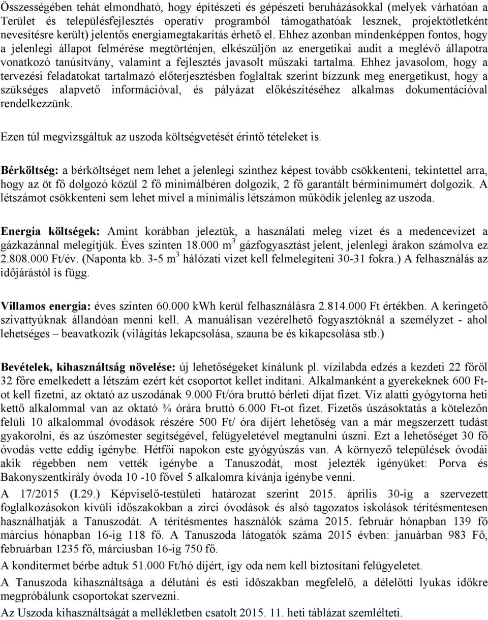 Ehhez azonban mindenképpen fontos, hogy a jelenlegi állapot felmérése megtörténjen, elkészüljön az energetikai audit a meglévő állapotra vonatkozó tanúsítvány, valamint a fejlesztés javasolt műszaki